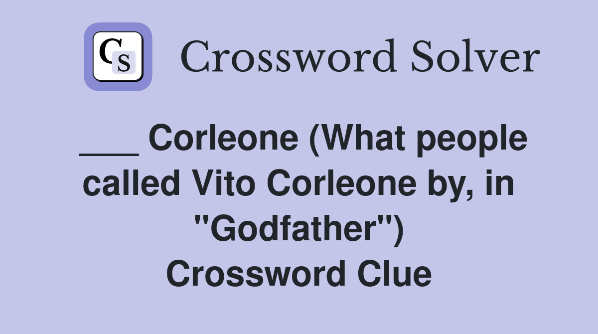 Corleone (What people called Vito Corleone by, in "Godfather